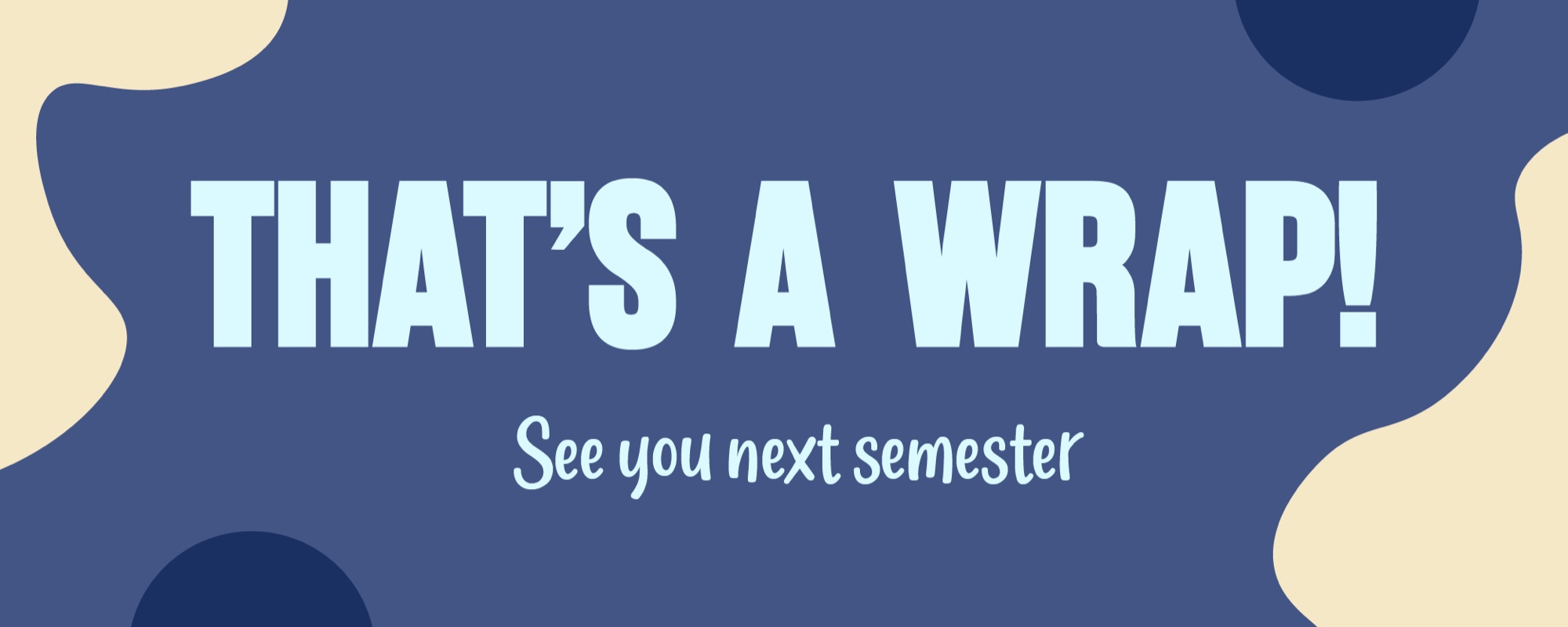 That's a Wrap, see you next semester banner, navy background with cream and dark blue shapes